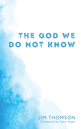 God We Do Not Know -  Jim Thomson
