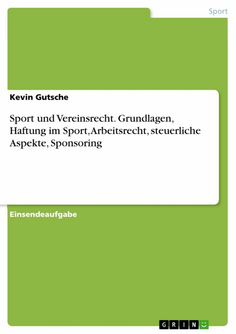 Sport und Vereinsrecht. Grundlagen, Haftung im Sport, Arbeitsrecht, steuerliche Aspekte, Sponsoring -  Kevin Gutsche