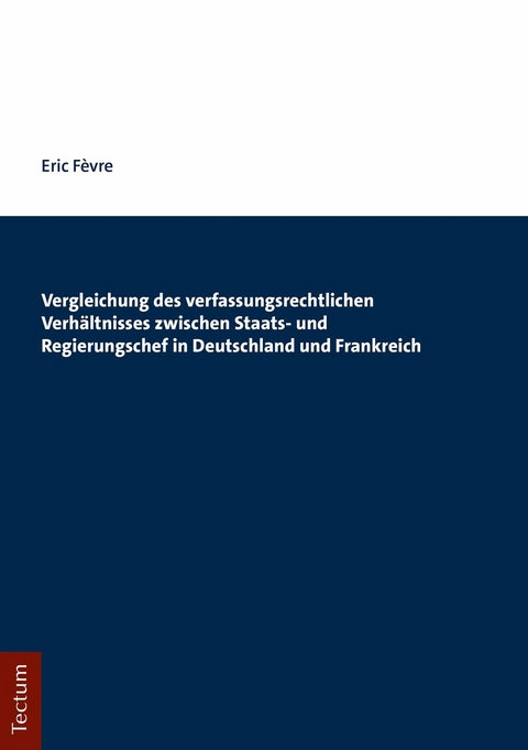 Vergleichung des verfassungsrechtlichen Verhältnisses zwischen Staats- und Regierungschef in Deutschland und Frankreich - Eric Fèvre