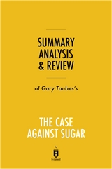 Summary, Analysis & Review of Gary Taubes's The Case Against Sugar -  . IRB Media