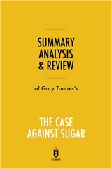 Summary, Analysis & Review of Gary Taubes's The Case Against Sugar by Instaread - Instaread Summaries