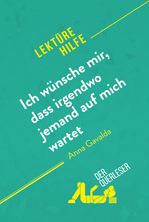 Ich wünsche mir, dass irgendwo jemand auf mich wartet von Anna Gavalda (Lektürehilfe) - Marie Giraud-Claude-Lafontaine,  derQuerleser