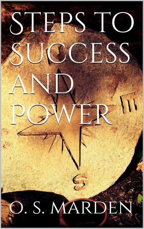 Steps to Success and Power - Orison Swett Marden