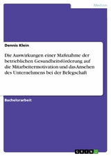 Die Auswirkungen einer Maßnahme der betrieblichen Gesundheitsförderung auf die Mitarbeitermotivation und das Ansehen des Unternehmens bei der Belegschaft - Dennis Klein