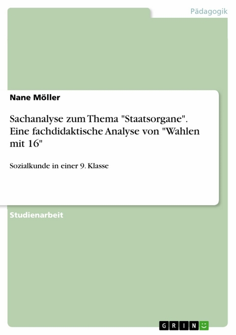 Sachanalyse zum Thema "Staatsorgane". Eine fachdidaktische Analyse von "Wahlen mit 16" - Nane Möller