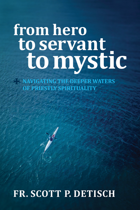 From Hero to Servant to Mystic -  Scott P Detisch