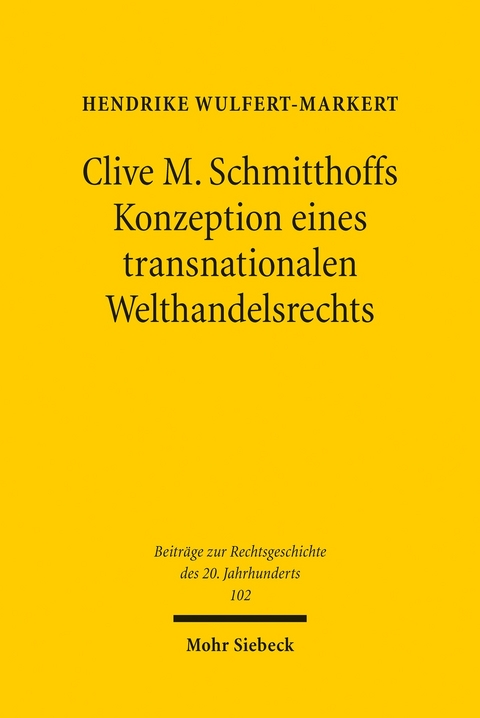 Clive M. Schmitthoffs Konzeption eines transnationalen Welthandelsrechts -  Hendrike Wulfert-Markert