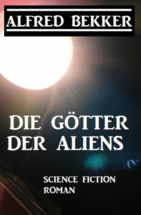 Die Götter der Aliens -  Alfred Bekker