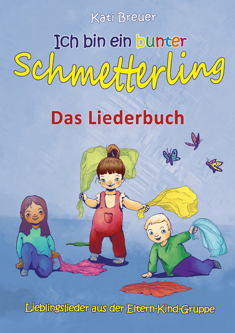 Ich bin ein bunter Schmetterling - Lieblingslieder aus der Eltern-Kind-Gruppe - Kati Breuer