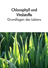 Chlorophyll und Vitalstoffe - Grundlagen des Lebens - Birgit Acker