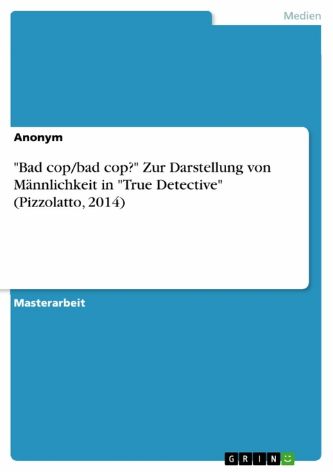 "Bad cop/bad cop?" Zur Darstellung von Männlichkeit  in "True Detective" (Pizzolatto, 2014)