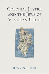 Colonial Justice and the Jews of Venetian Crete -  Rena N. Lauer