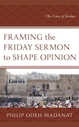 Framing the Friday Sermon to Shape Opinion -  Philip Odeh Madanat