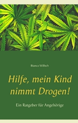 Hilfe, mein Kind nimmt Drogen! - Bianca Willsch