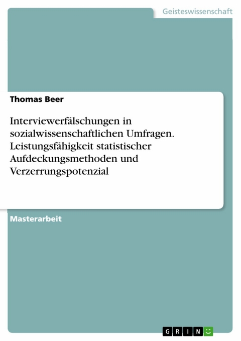 Interviewerfälschungen in sozialwissenschaftlichen Umfragen. Leistungsfähigkeit statistischer Aufdeckungsmethoden und Verzerrungspotenzial - Thomas Beer