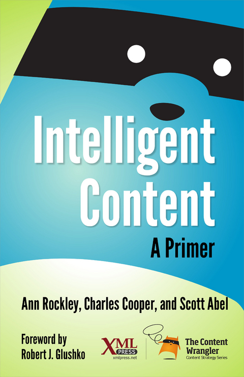 Intelligent Content: A Primer - Ann Rockley, Charles Cooper, Scott Abel