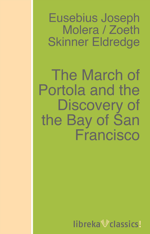 The March of Portola and the Discovery of the Bay of San Francisco - Zoeth Skinner Eldredge, E. J. Molera