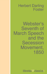 Webster's Seventh of March Speech and the Secession Movement, 1850 - Herbert Darling Foster