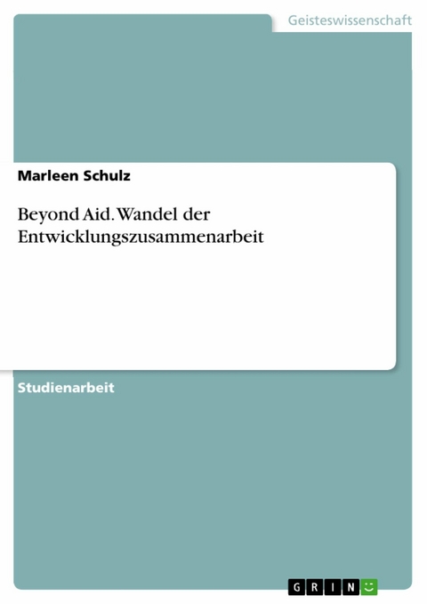 Beyond Aid. Wandel der Entwicklungszusammenarbeit - Marleen Schulz