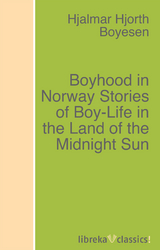 Boyhood in Norway Stories of Boy-Life in the Land of the Midnight Sun - Hjalmar Hjorth Boyesen