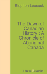 The Dawn of Canadian History : A Chronicle of Aboriginal Canada - Stephen Leacock