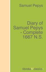 Diary of Samuel Pepys - Complete 1667 N.S. - Samuel Pepys