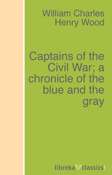 Captains of the Civil War; a chronicle of the blue and the gray - William Charles Henry Wood