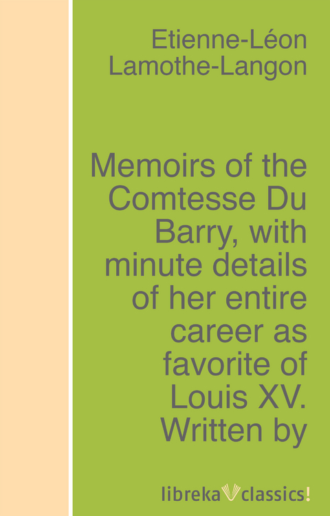 Memoirs of the Comtesse Du Barry, with minute details of her entire career as favorite of Louis XV. Written by herself -  Lamothe-Langon