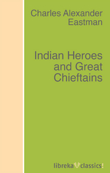 Indian Heroes and Great Chieftains - Charles Alexander Eastman