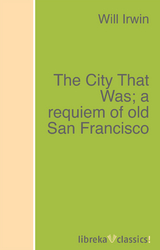 The City That Was; a requiem of old San Francisco - Will Irwin