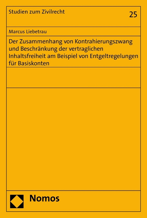 Der Zusammenhang von Kontrahierungszwang und Beschränkung der vertraglichen Inhaltsfreiheit am Beispiel von Entgeltregelungen für Basiskonten - Marcus Liebetrau