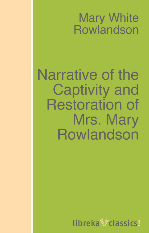 Narrative of the Captivity and Restoration of Mrs. Mary Rowlandson - Mary White Rowlandson