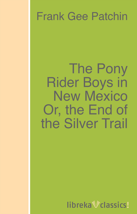 The Pony Rider Boys in New Mexico Or, the End of the Silver Trail - Frank Gee Patchin