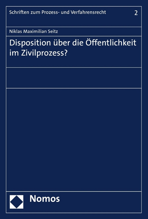 Disposition über die Öffentlichkeit im Zivilprozess? - Niklas Maximilian Seitz