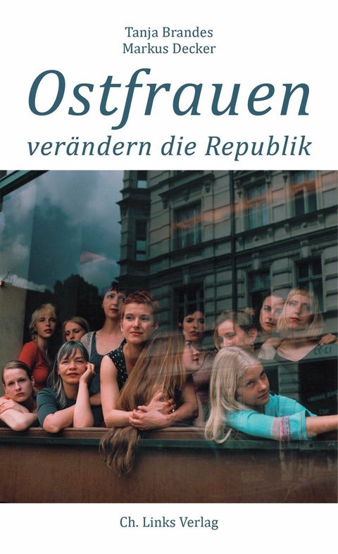Ostfrauen verändern die Republik - Tanja Brandes, Markus Decker