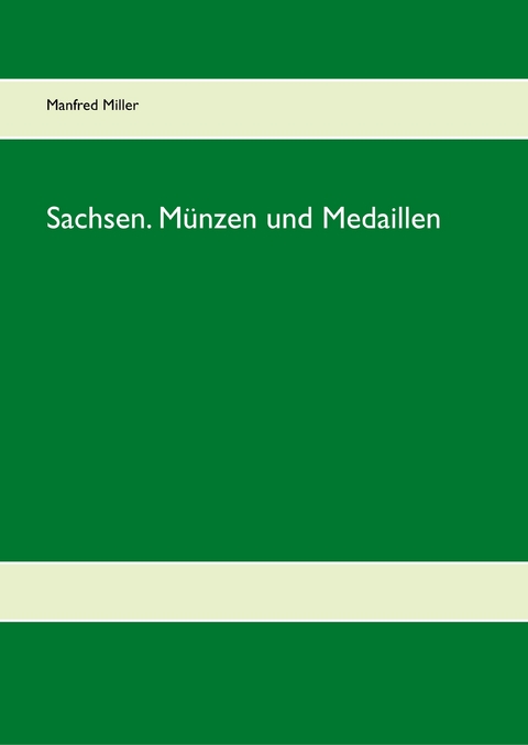 Sachsen. Münzen und Medaillen - Manfred Miller