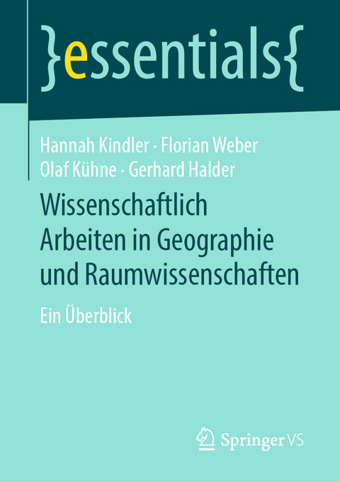 Wissenschaftlich Arbeiten in Geographie und Raumwissenschaften - Hannah Kindler, Florian Weber, Olaf Kühne, Gerhard Halder