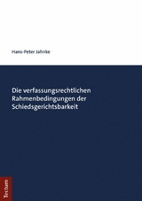 Die verfassungsrechtlichen Rahmenbedingungen der Schiedsgerichtsbarkeit - Hans-Peter Jahnke