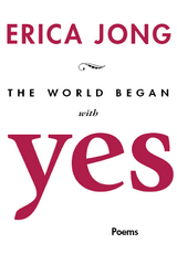 World Began with Yes -  Erica Jong