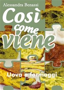 Così come viene. Uova e formaggi - Alessandra Benassi