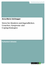 Stress bei Kindern und Jugendlichen. Ursachen, Symptome und Coping-Strategien - Anna-Maria Salchegger