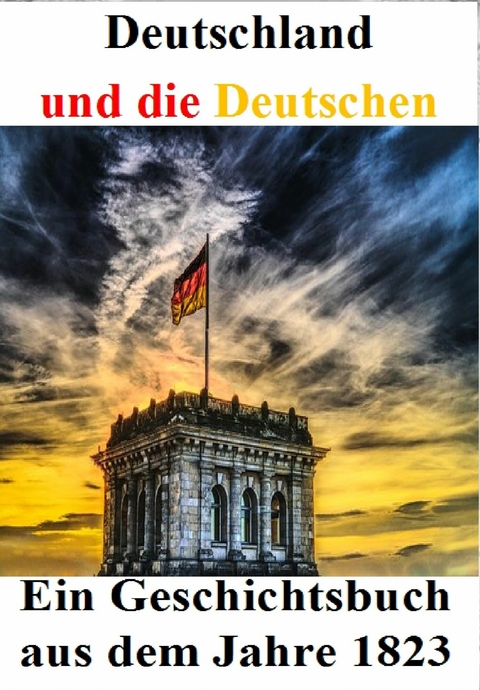 Deutschland und die Deutschen: Ein Geschichtsbuch aus dem Jahre 1823 - Alois Schreiber