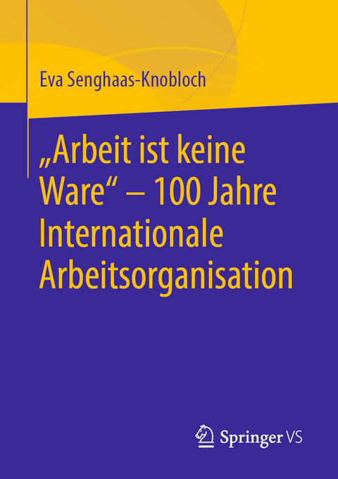 "Arbeit ist keine Ware" - 100 Jahre Internationale Arbeitsorganisation - Eva Senghaas-Knobloch