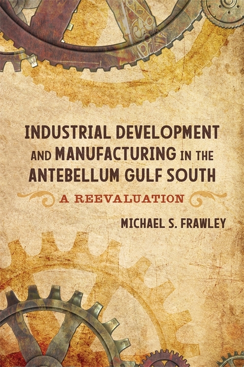 Industrial Development and Manufacturing in the Antebellum Gulf South - Michael S. Frawley