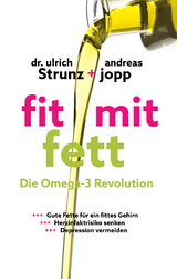 Fit mit Fett: Die Omega-3-Revolution. Gute Fette für ein fittes Gehirn. ADHS und Depressionen vermeiden. Herzinfarktrisiko senken. Entzündungen und Rheuma verbessern. - Andreas Jopp, Ulrich Dr. Strunz