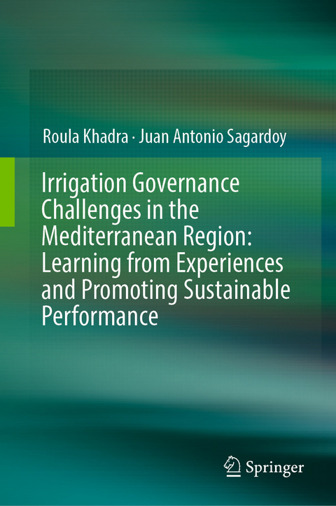 Irrigation Governance Challenges in the Mediterranean Region: Learning from Experiences and Promoting Sustainable Performance - Roula Khadra, Juan Antonio Sagardoy