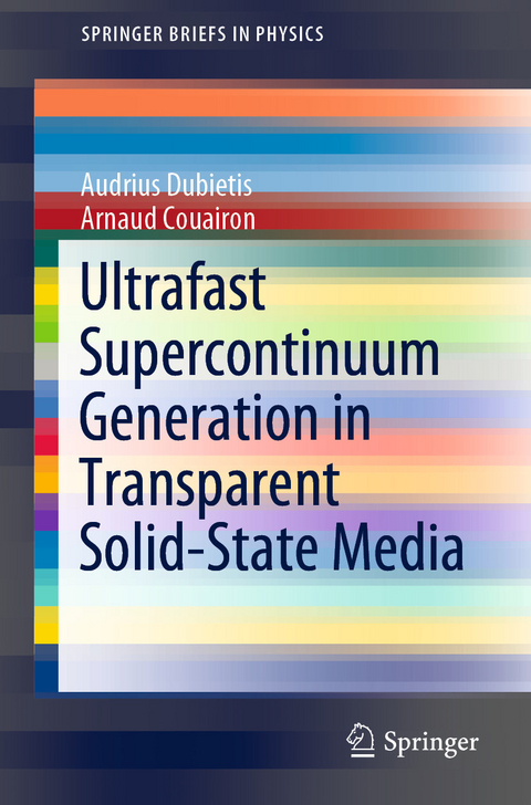 Ultrafast Supercontinuum Generation in Transparent Solid-State Media - Audrius Dubietis, Arnaud Couairon