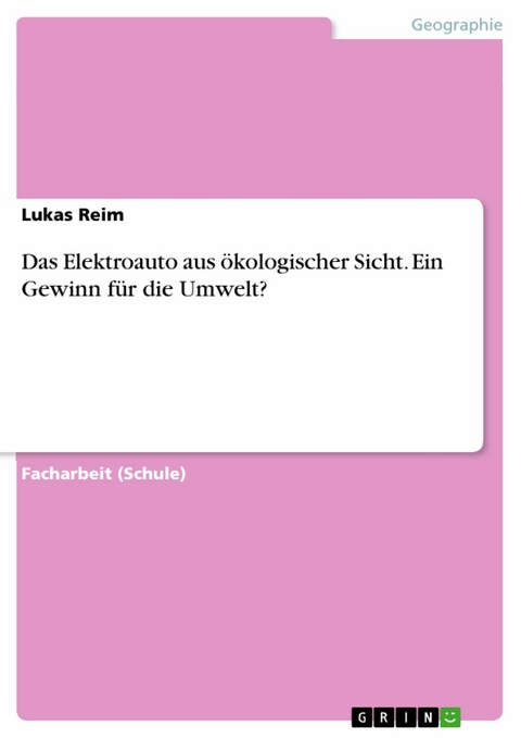 Das Elektroauto aus ökologischer Sicht. Ein Gewinn für die Umwelt? - Lukas Reim