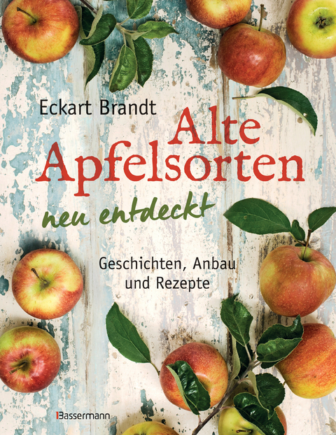 Alte Apfelsorten neu entdeckt - Eckart Brandts großes Apfelbuch -  Eckart Brandt