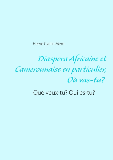 Diaspora Africaine et Camerounaise en particulier : Où vas-tu? Que veux-tu? Qui es-tu? - Herve Cyrille Mem